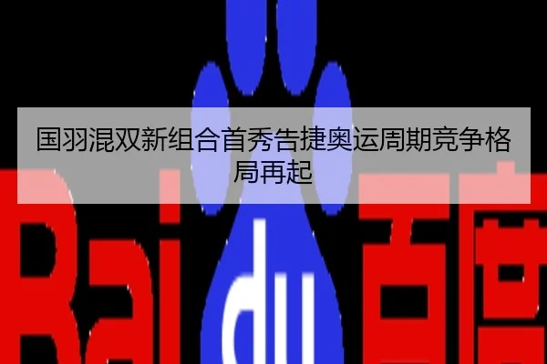 国羽混双新组合首秀告捷奥运周期竞争格局再起