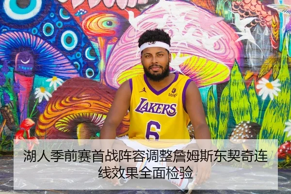 湖人季前赛首战阵容调整詹姆斯东契奇连线效果全面检验