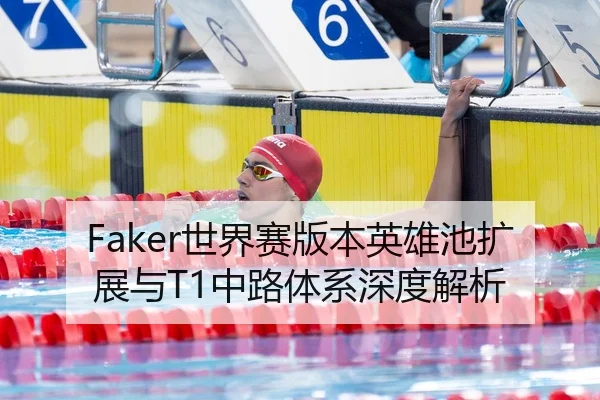 Faker世界赛版本英雄池扩展与T1中路体系深度解析